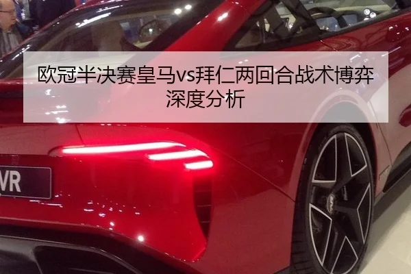 欧冠半决赛皇马vs拜仁两回合战术博弈深度分析